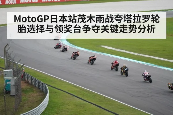 MotoGP日本站茂木雨战夸塔拉罗轮胎选择与领奖台争夺关键走势分析