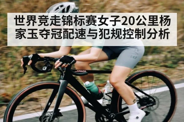 世界竞走锦标赛女子20公里杨家玉夺冠配速与犯规控制分析 | kaiyun